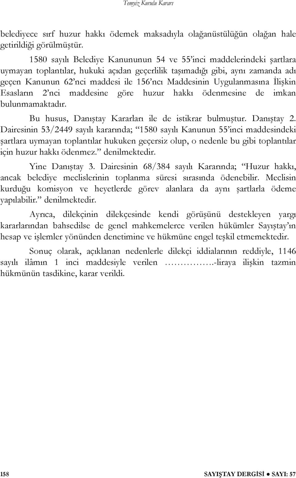 Uygulanmasına li kin Esasların 2 nci maddesine göre huzur hakkı ödenmesine de imkan bulunmamaktadır. Bu husus, Danı tay Kararları ile de istikrar bulmu tur. Danı tay 2.