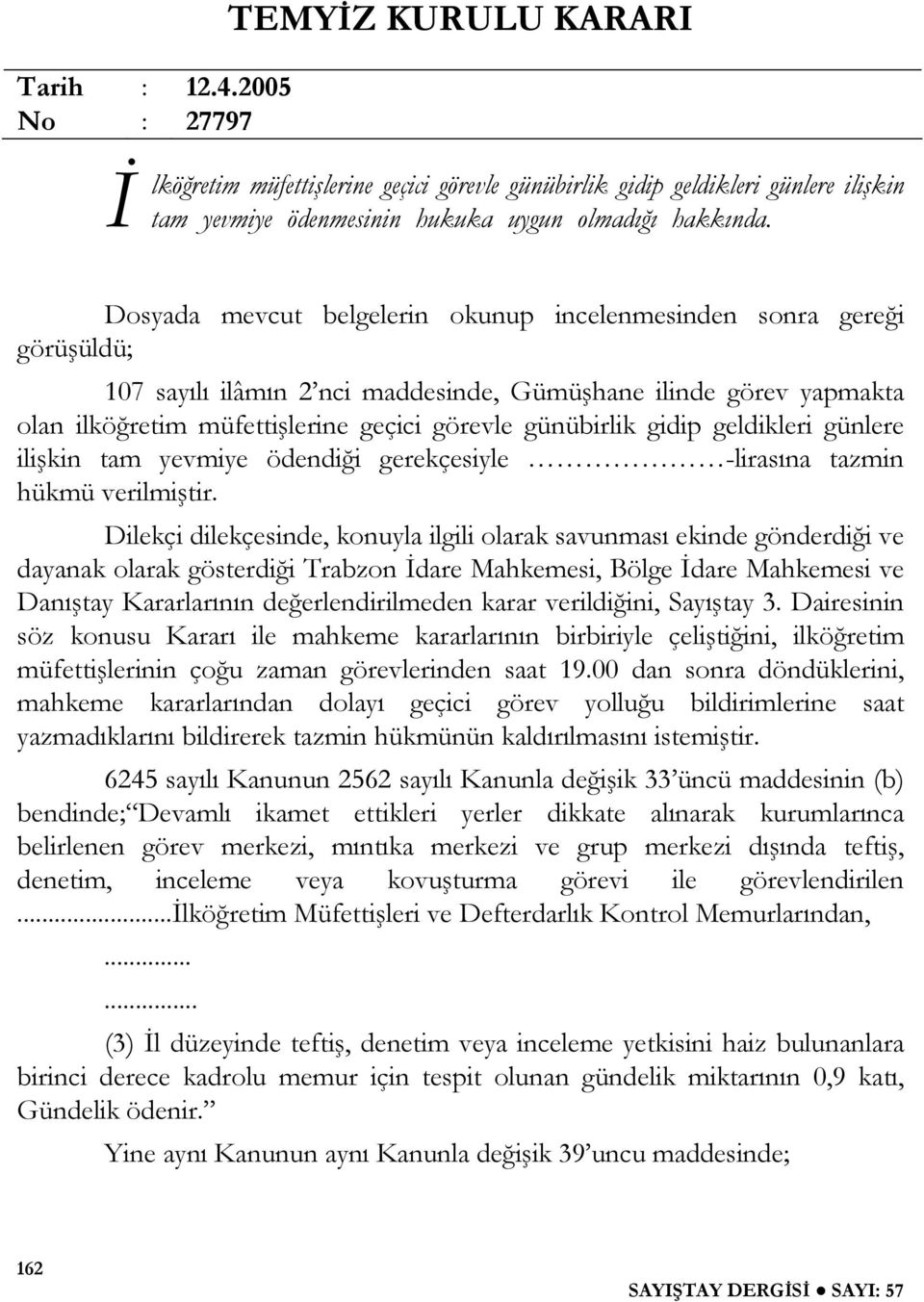 günübirlik gidip geldikleri günlere ili kin tam yevmiye ödendi i gerekçesiyle -lirasına tazmin hükmü verilmi tir.