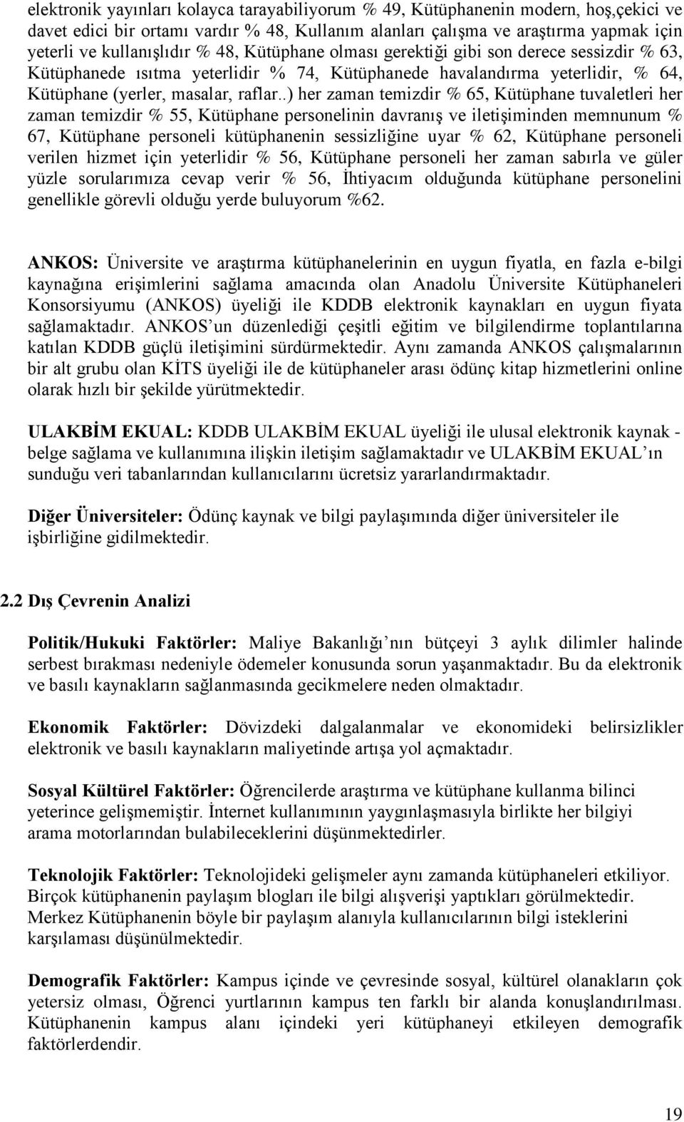 .) her zaman temizdir % 65, Kütüphane tuvaletleri her zaman temizdir % 55, Kütüphane personelinin davranış ve iletişiminden memnunum % 67, Kütüphane personeli kütüphanenin sessizliğine uyar % 62,