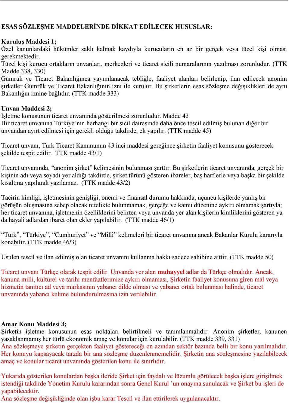 (TTK Madde 338, 330) Gümrük ve Ticaret Bakanlığınca yayımlanacak tebliğle, faaliyet alanları belirlenip, ilan edilecek anonim şirketler Gümrük ve Ticaret Bakanlığının izni ile kurulur.