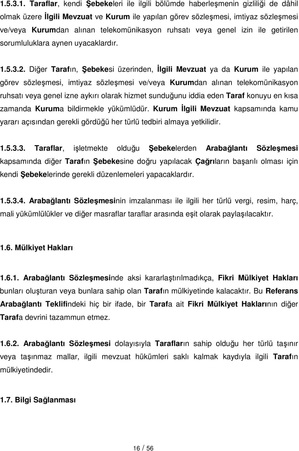 Diğer Tarafın, Şebekesi üzerinden, Đlgili Mevzuat ya da Kurum ile yapılan görev sözleşmesi, imtiyaz sözleşmesi ve/veya Kurumdan alınan telekomünikasyon ruhsatı veya genel izne aykırı olarak hizmet