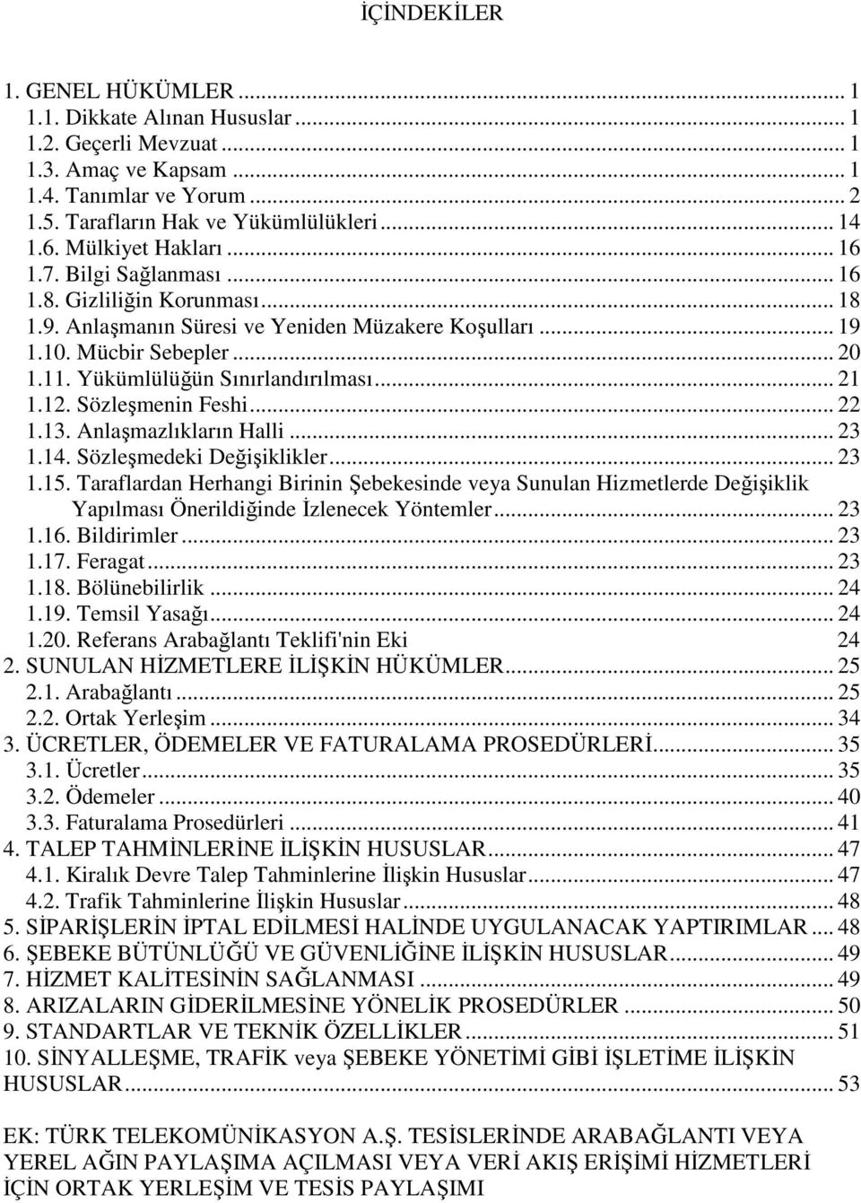 Yükümlülüğün Sınırlandırılması... 21 1.12. Sözleşmenin Feshi... 22 1.13. Anlaşmazlıkların Halli... 23 1.14. Sözleşmedeki Değişiklikler... 23 1.15.