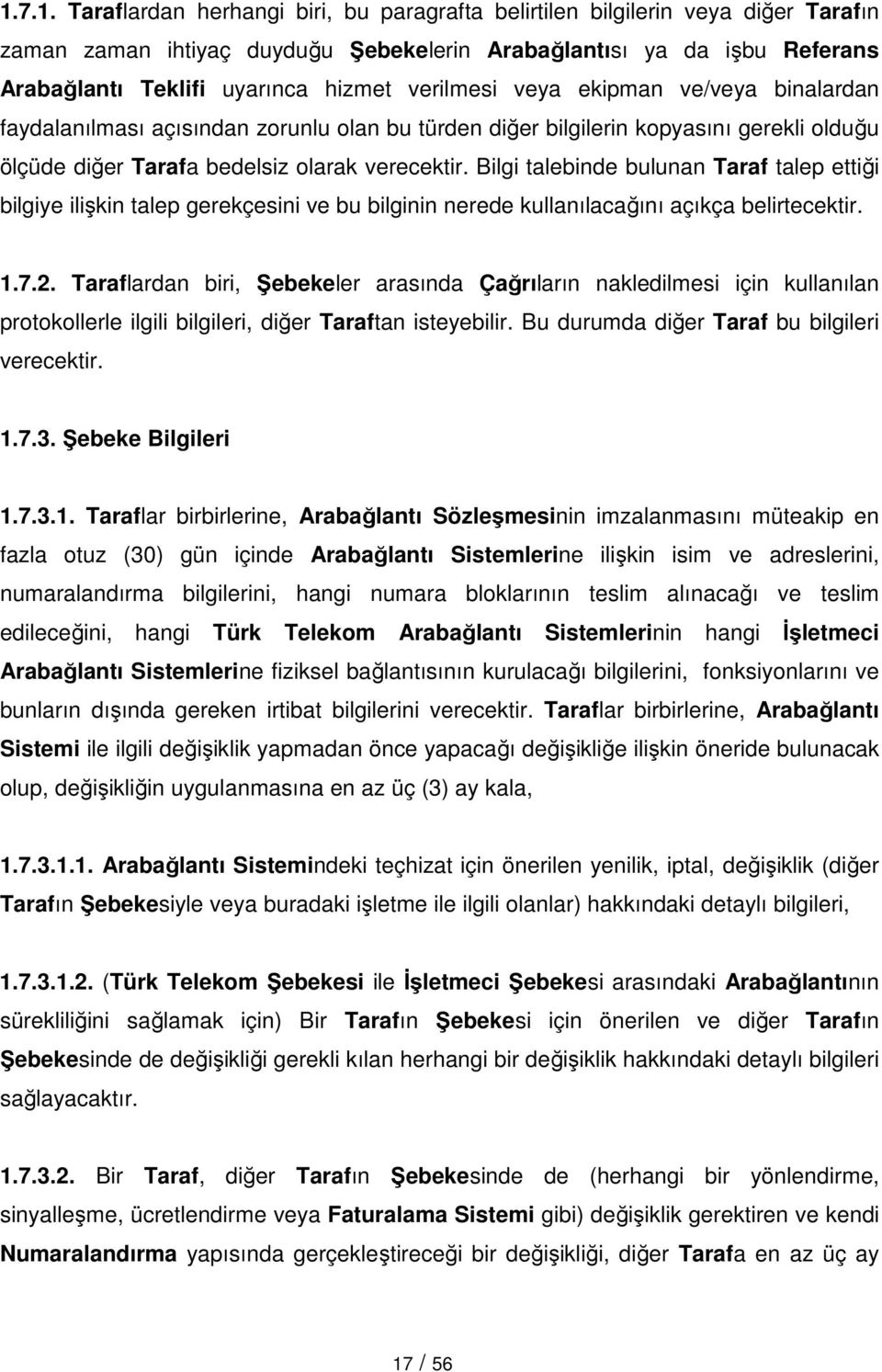 Bilgi talebinde bulunan Taraf talep ettiği bilgiye ilişkin talep gerekçesini ve bu bilginin nerede kullanılacağını açıkça belirtecektir. 1.7.2.