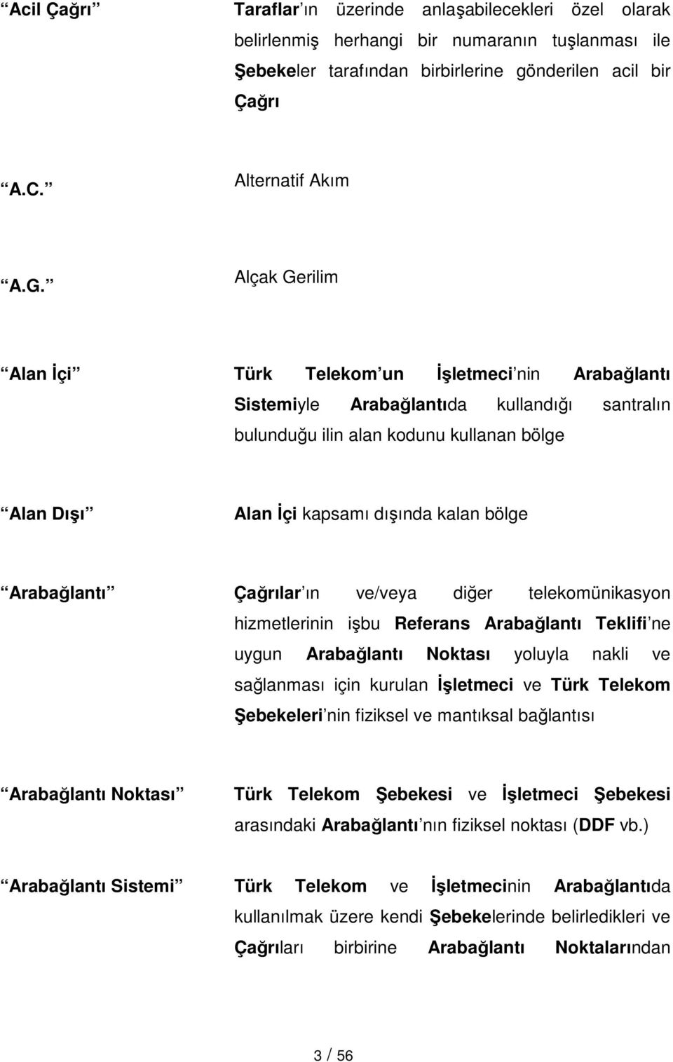 Arabağlantı Çağrılar ın ve/veya diğer telekomünikasyon hizmetlerinin işbu Referans Arabağlantı Teklifi ne uygun Arabağlantı Noktası yoluyla nakli ve sağlanması için kurulan Đşletmeci ve Türk Telekom