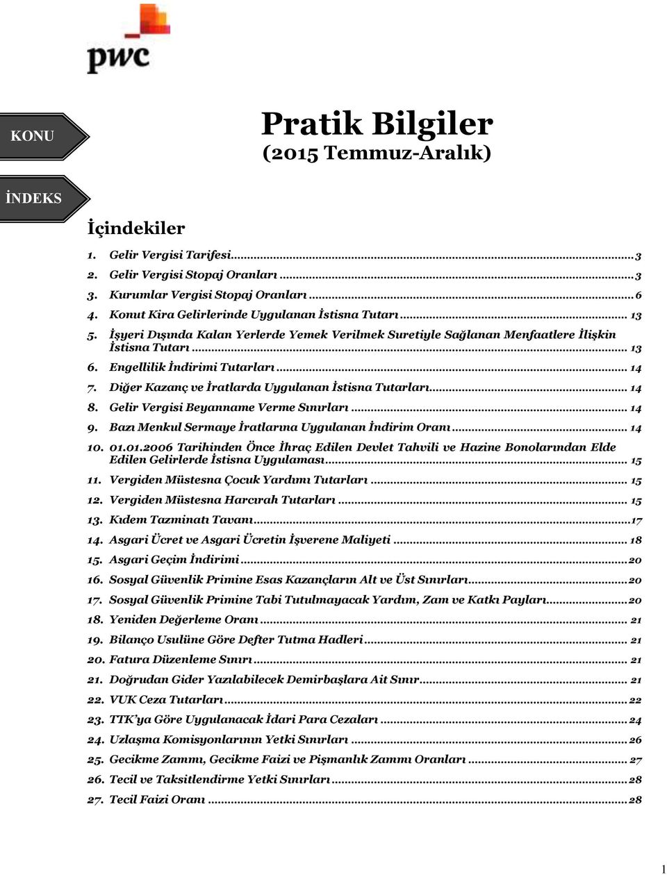 .. 14 7. Diğer Kazanç ve İratlarda Uygulanan İstisna Tutarları... 14 8. Gelir Vergisi Beyanname Verme Sınırları... 14 9. Bazı Menkul Sermaye İratlarına Uygulanan İndirim Oranı... 14 10. 01.