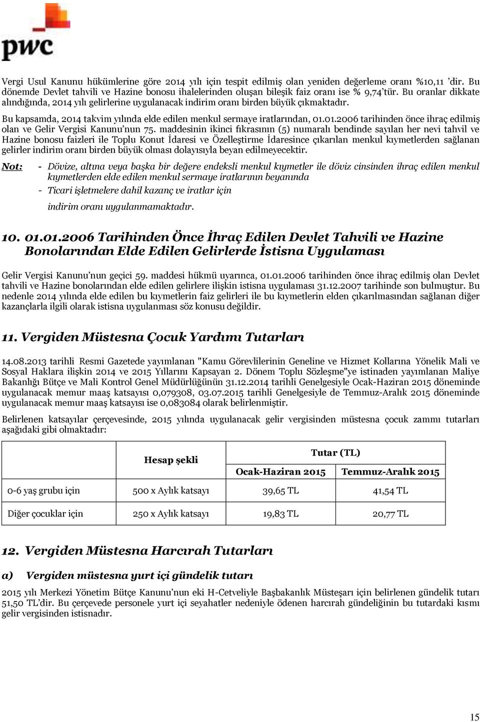 Bu oranlar dikkate alındığında, 2014 yılı gelirlerine uygulanacak indirim oranı birden büyük çıkmaktadır. Bu kapsamda, 2014 takvim yılında elde edilen menkul sermaye iratlarından, 01.01.2006 tarihinden önce ihraç edilmiş olan ve Gelir Vergisi Kanunu nun 75.