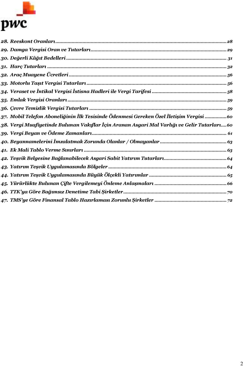 Mobil Telefon Aboneliğinin İlk Tesisinde Ödenmesi Gereken Özel İletişim Vergisi... 60 38. Vergi Muafiyetinde Bulunan Vakıflar İçin Aranan Asgari Mal Varlığı ve Gelir Tutarları... 60 39.