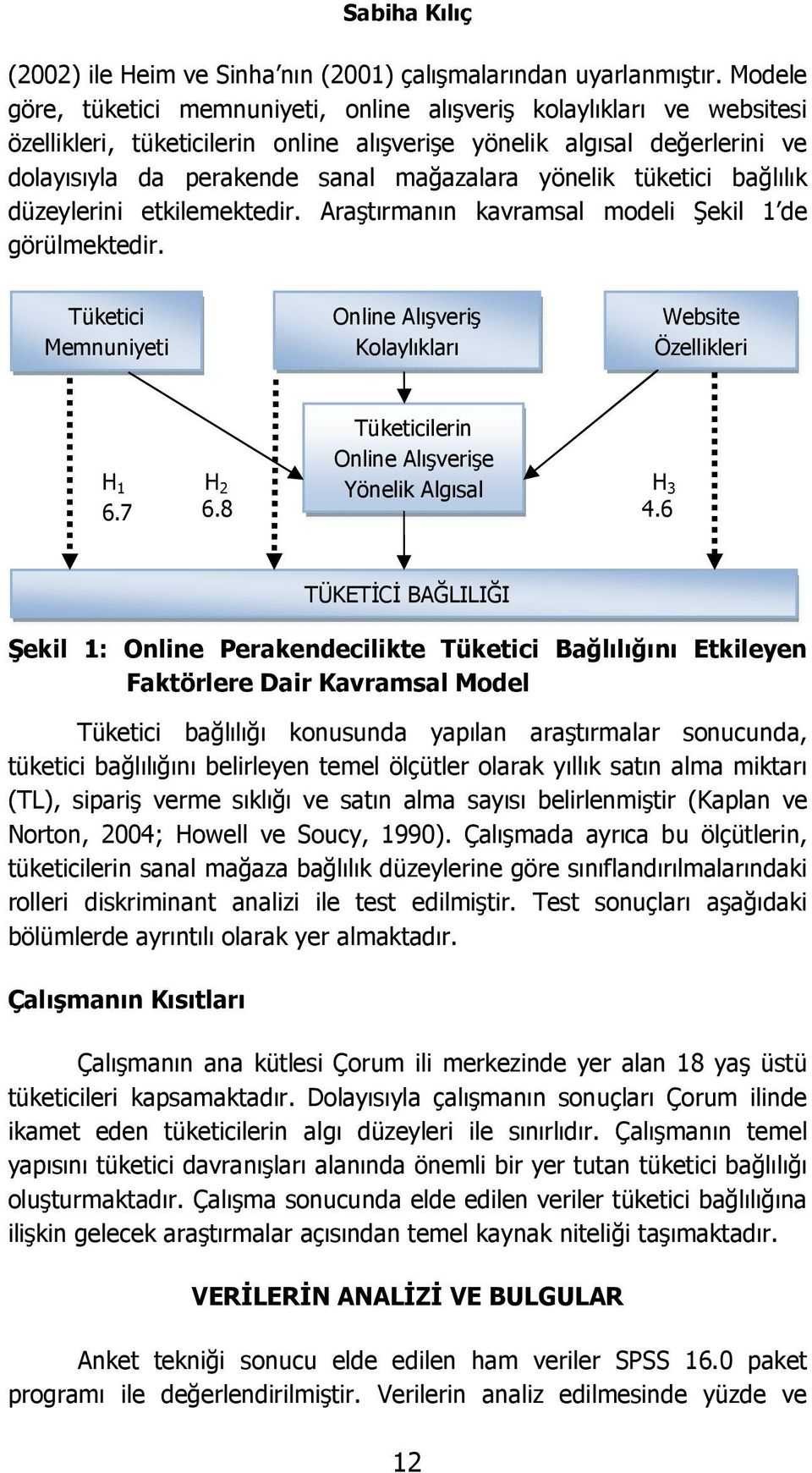 yönelik tüketici bağlılık düzeylerini etkilemektedir. Araştırmanın kavramsal modeli Şekil 1 de görülmektedir. Tüketici Memnuniyeti Online Alışveriş Kolaylıkları Website Özellikleri H 1 6.7 H 2 6.