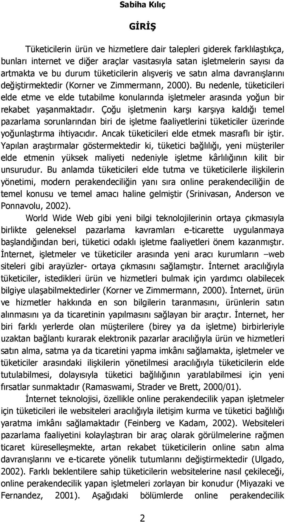 Bu nedenle, tüketicileri elde etme ve elde tutabilme konularında işletmeler arasında yoğun bir rekabet yaşanmaktadır.