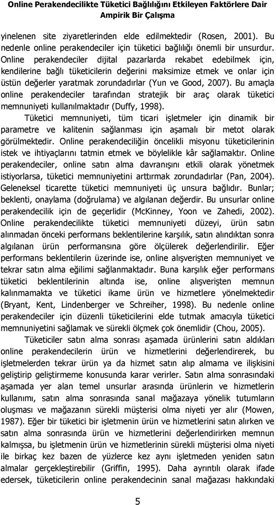 Online perakendeciler dijital pazarlarda rekabet edebilmek için, kendilerine bağlı tüketicilerin değerini maksimize etmek ve onlar için üstün değerler yaratmak zorundadırlar (Yun ve Good, 2007).