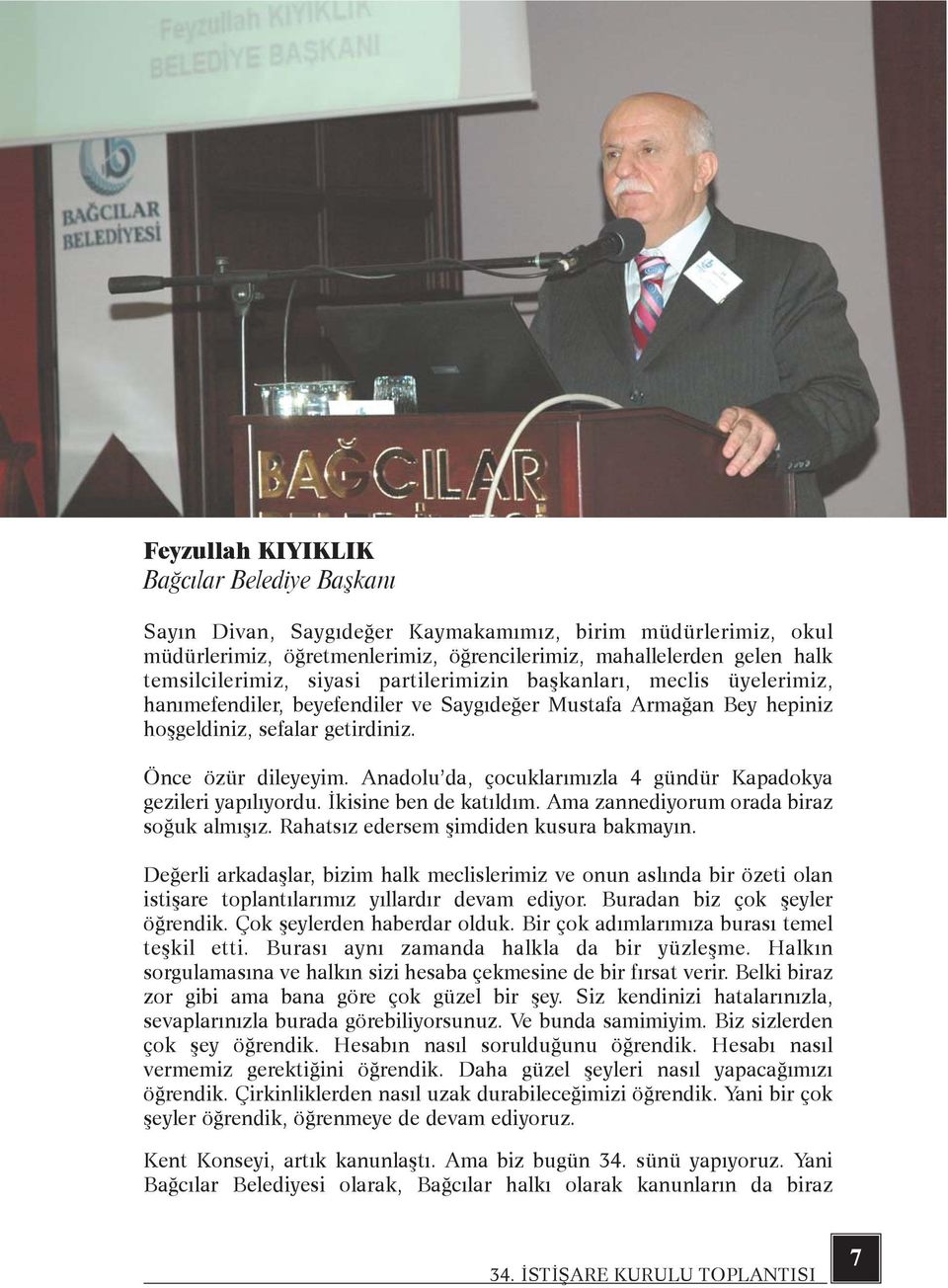 Anadolu da, çocuklarýmýzla 4 gündür Kapadokya gezileri yapýlýyordu. Ýkisine ben de katýldým. Ama zannediyorum orada biraz soðuk almýþýz. Rahatsýz edersem þimdiden kusura bakmayýn.