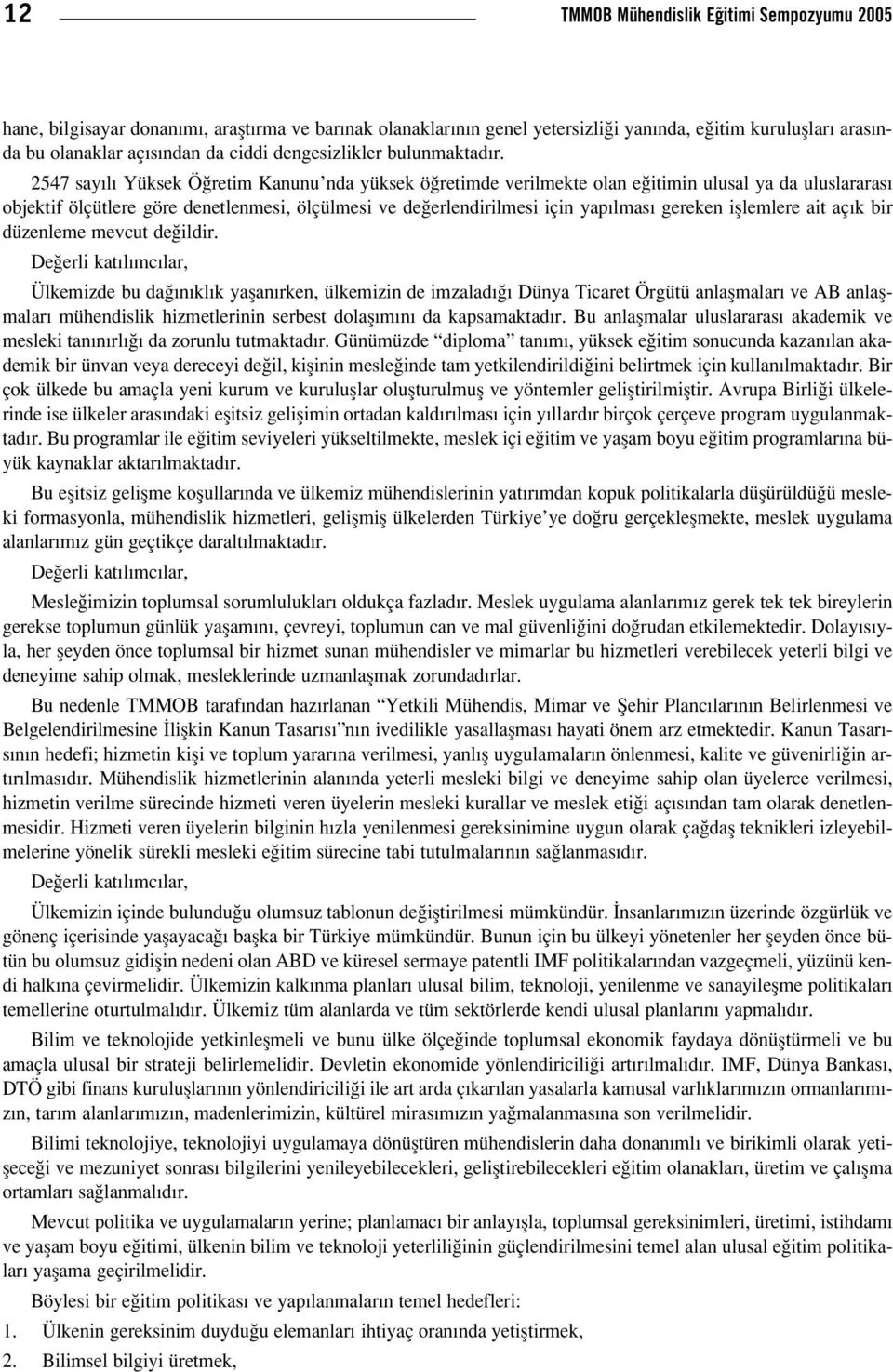 2547 say l Yüksek Ö retim Kanunu nda yüksek ö retimde verilmekte olan e itimin ulusal ya da uluslararas objektif ölçütlere göre denetlenmesi, ölçülmesi ve de erlendirilmesi için yap lmas gereken