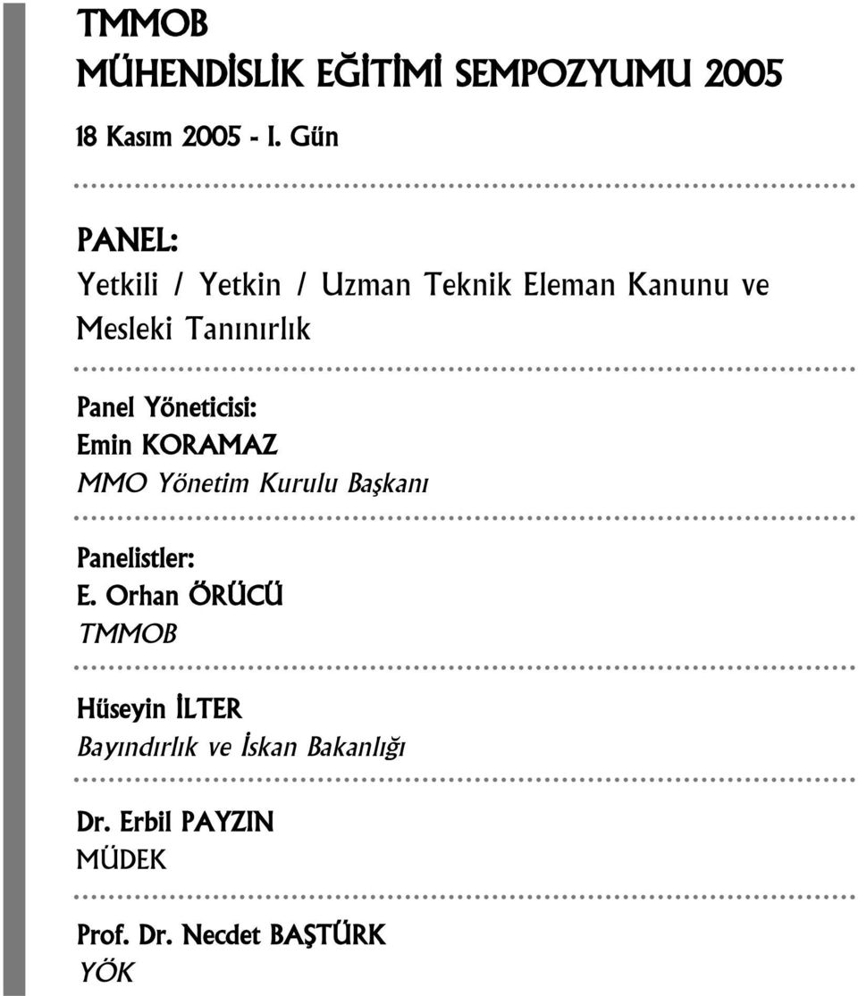 Panel Yöneticisi: Emin KORAMAZ MMO Yönetim Kurulu Baflkan Panelistler: E.