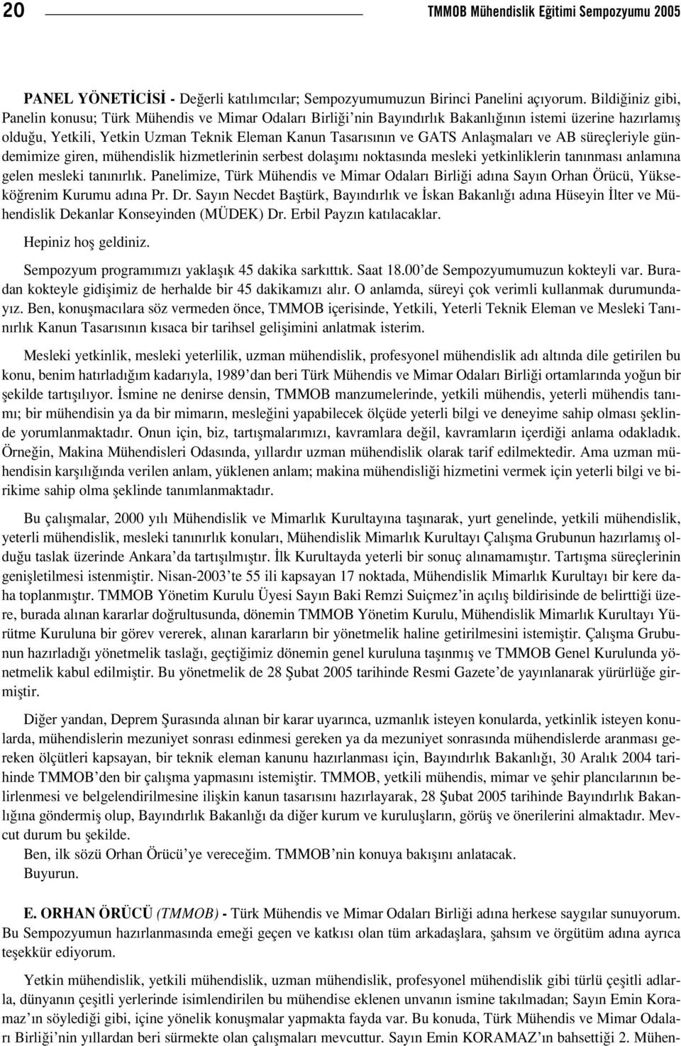 Anlaflmalar ve AB süreçleriyle gündemimize giren, mühendislik hizmetlerinin serbest dolafl m noktas nda mesleki yetkinliklerin tan nmas anlam na gelen mesleki tan n rl k.