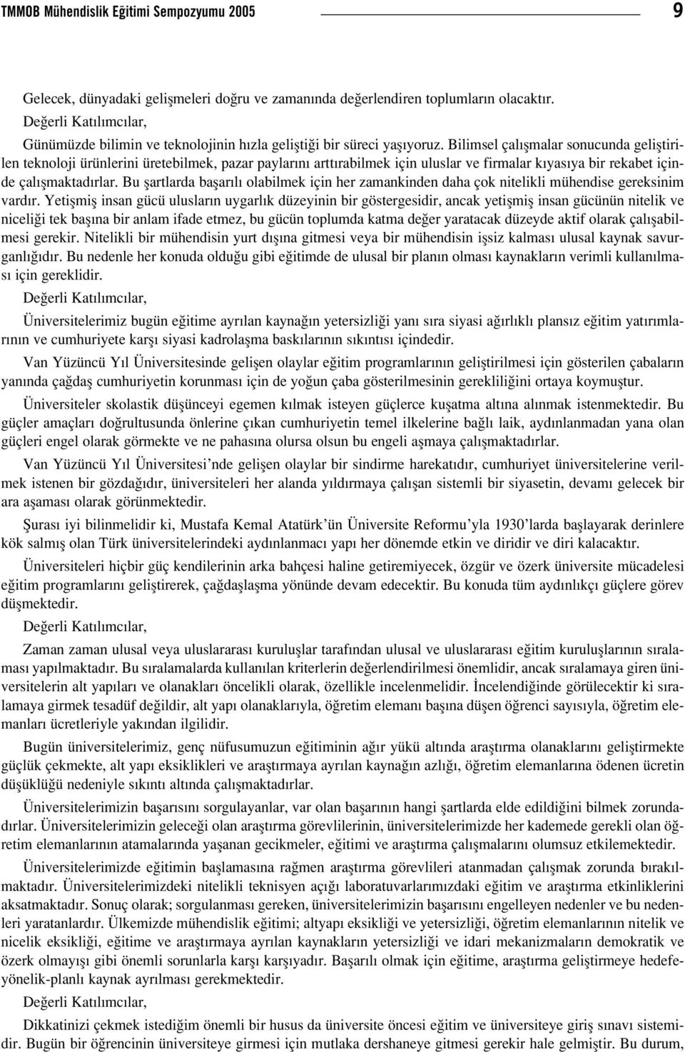 Bilimsel çal flmalar sonucunda gelifltirilen teknoloji ürünlerini üretebilmek, pazar paylar n artt rabilmek için uluslar ve firmalar k yas ya bir rekabet içinde çal flmaktad rlar.