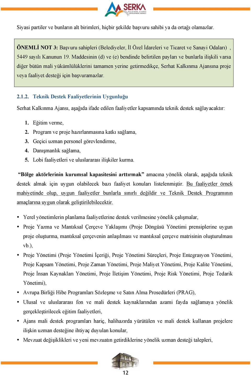 Maddesinin (d) ve (e) bendinde belirtilen payları ve bunlarla ilişkili varsa diğer bütün mali yükümlülüklerini tamamen yerine getirmedikçe, Serhat Kalkınma Ajansına proje veya faaliyet desteği için