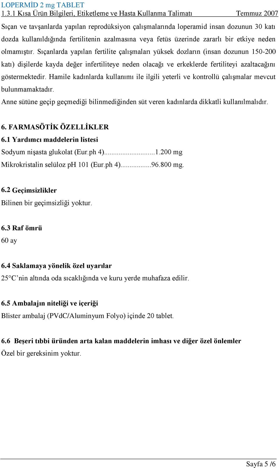 Hamile kadınlarda kullanımı ile ilgili yeterli ve kontrollü çalışmalar mevcut bulunmamaktadır. Anne sütüne geçip geçmediği bilinmediğinden süt veren kadınlarda dikkatli kullanılmalıdır. 6.