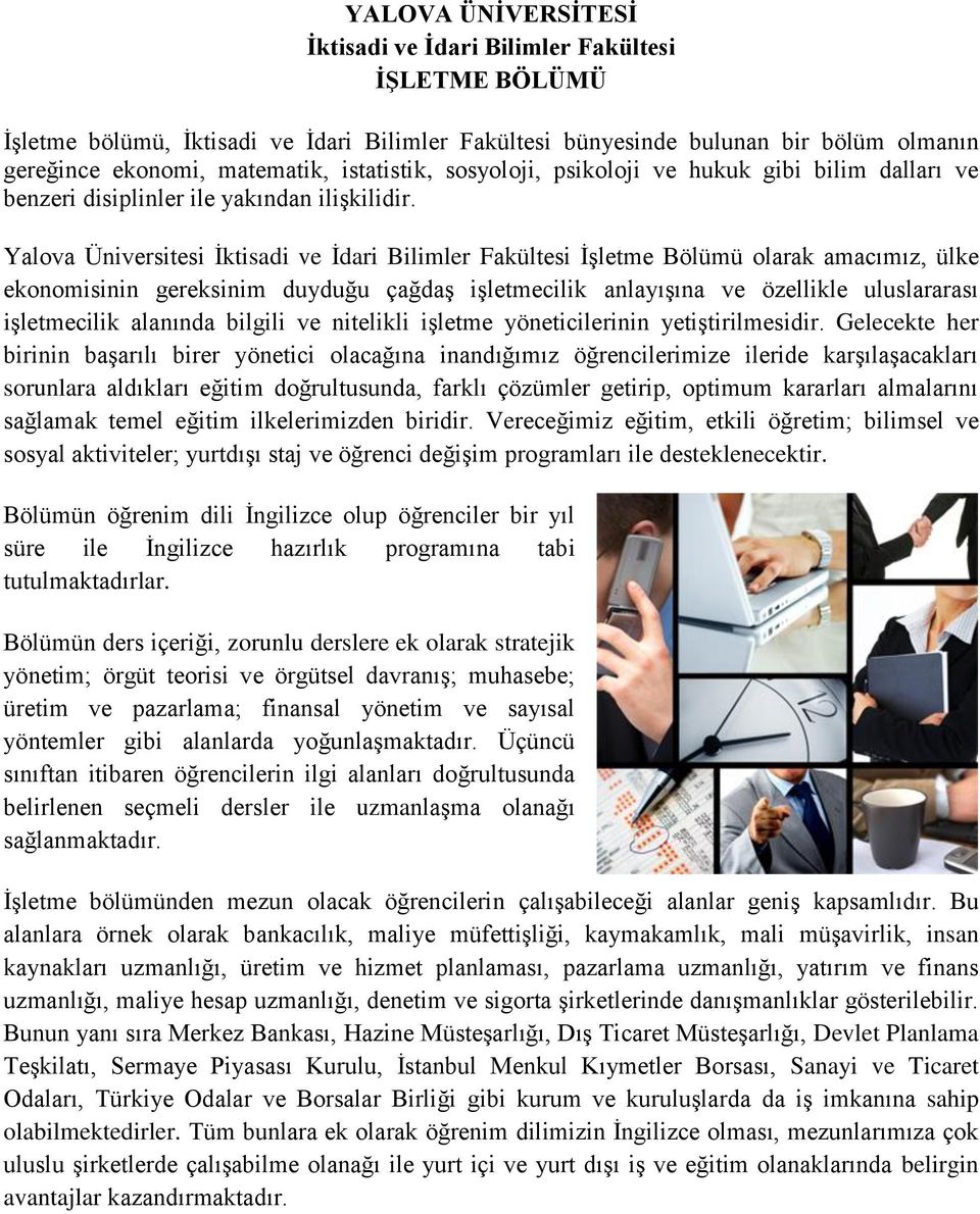 Yalova Üniversitesi İşletme Bölümü olarak amacımız, ülke ekonomisinin gereksinim duyduğu çağdaş işletmecilik anlayışına ve özellikle uluslararası işletmecilik alanında bilgili ve nitelikli işletme