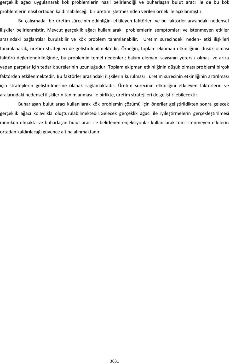 Mevcut gerçeklik ağacı kullanılarak problemlerin semptomları ve istenmeyen etkiler arasındaki bağlantılar kurulabilir ve kök problem tanımlanabilir.