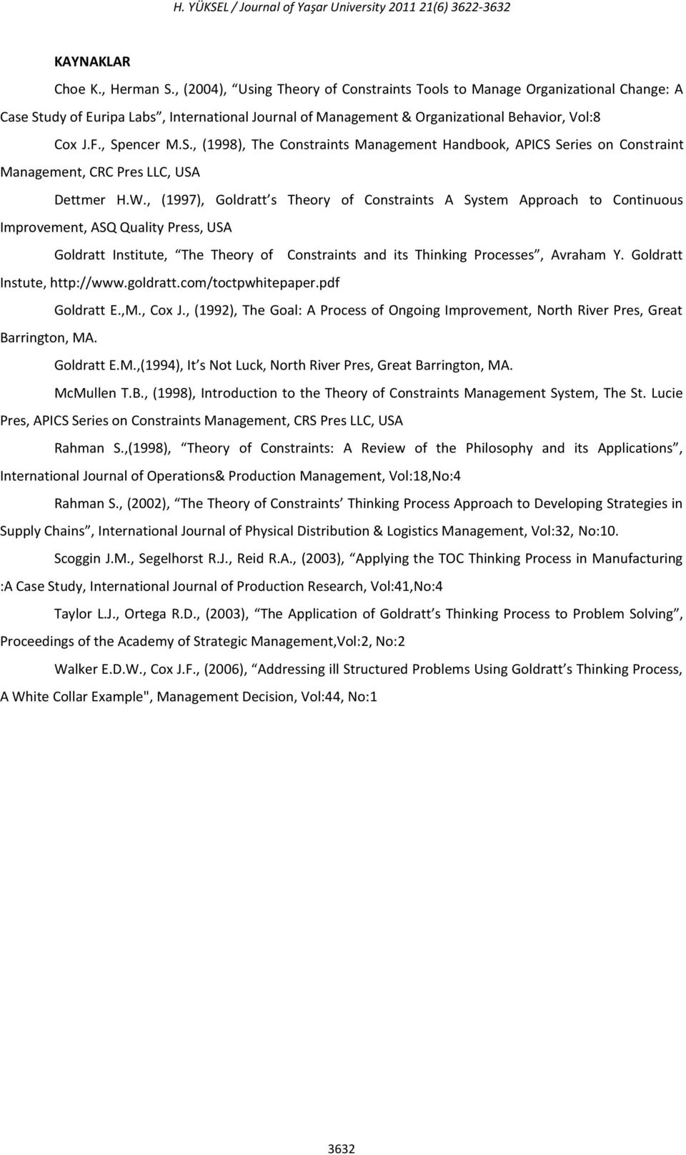 W., (1997), Goldratt s Theory of Constraints A System Approach to Continuous Improvement, ASQ Quality Press, USA Goldratt Institute, The Theory of Constraints and its Thinking Processes, Avraham Y.