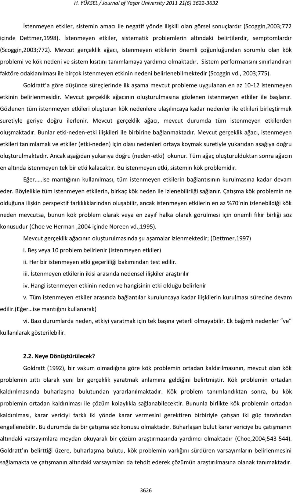 Mevcut gerçeklik ağacı, istenmeyen etkilerin önemli çoğunluğundan sorumlu olan kök problemi ve kök nedeni ve sistem kısıtını tanımlamaya yardımcı olmaktadır.