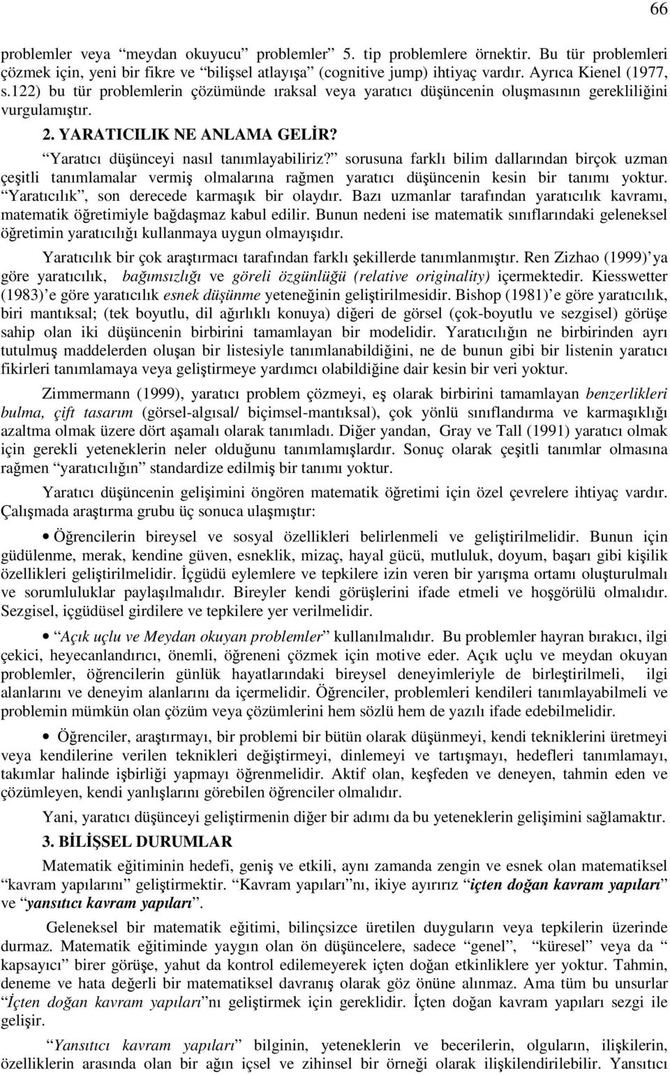 sorusuna farklı bilim dallarından birçok uzman çeitli tanımlamalar vermi olmalarına ramen yaratıcı düüncenin kesin bir tanımı yoktur. Yaratıcılık, son derecede karmaık bir olaydır.