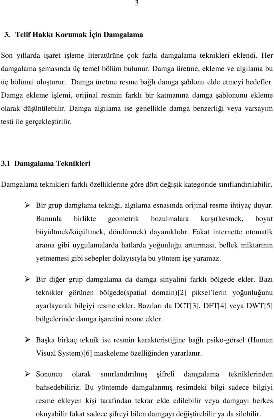 Damga ekleme işlemi, orijial resmi farklı bir katmaıa damga şablouu ekleme olarak düşüülebilir. Damga algılama ise geellikle damga bezerliği veya varsayım testi ile gerçekleştirilir. 3.