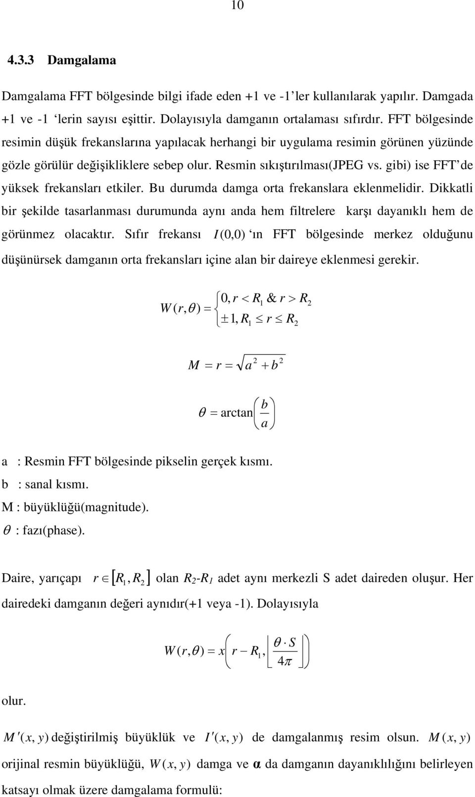 gibi) ise FFT de yüksek frekasları etkiler. Bu durumda damga orta frekaslara eklemelidir. Dikkatli bir şekilde tasarlaması durumuda ayı ada hem filtrelere karşı dayaıklı hem de görümez olacaktır.