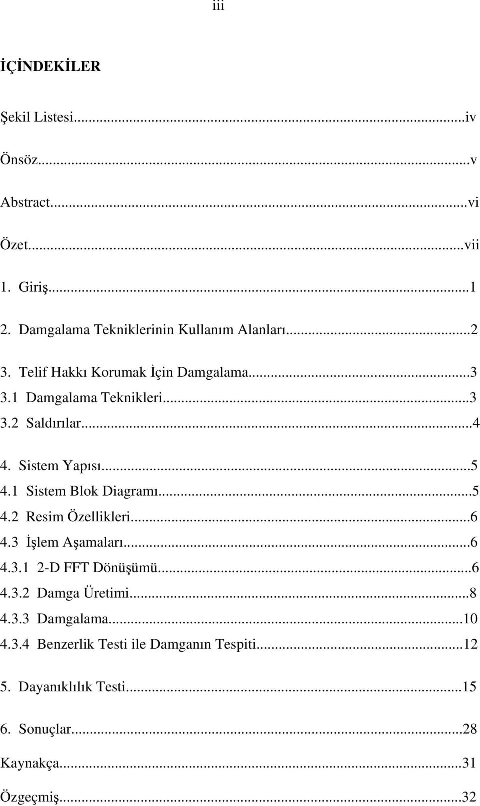 1 Sistem Blok Diagramı...5 4.2 Resim Özellikleri...6 4.3 İşlem Aşamaları...6 4.3.1 2-D FFT Döüşümü...6 4.3.2 Damga Üretimi.