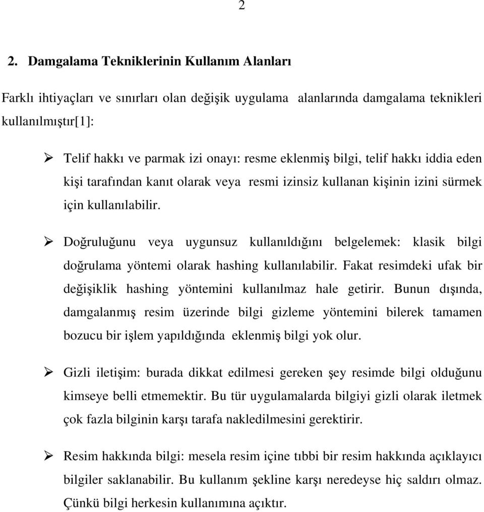 Doğruluğuu veya uygusuz kullaıldığıı belgelemek: klasik bilgi doğrulama yötemi olarak hashig kullaılabilir. Fakat resimdeki ufak bir değişiklik hashig yötemii kullaılmaz hale getirir.