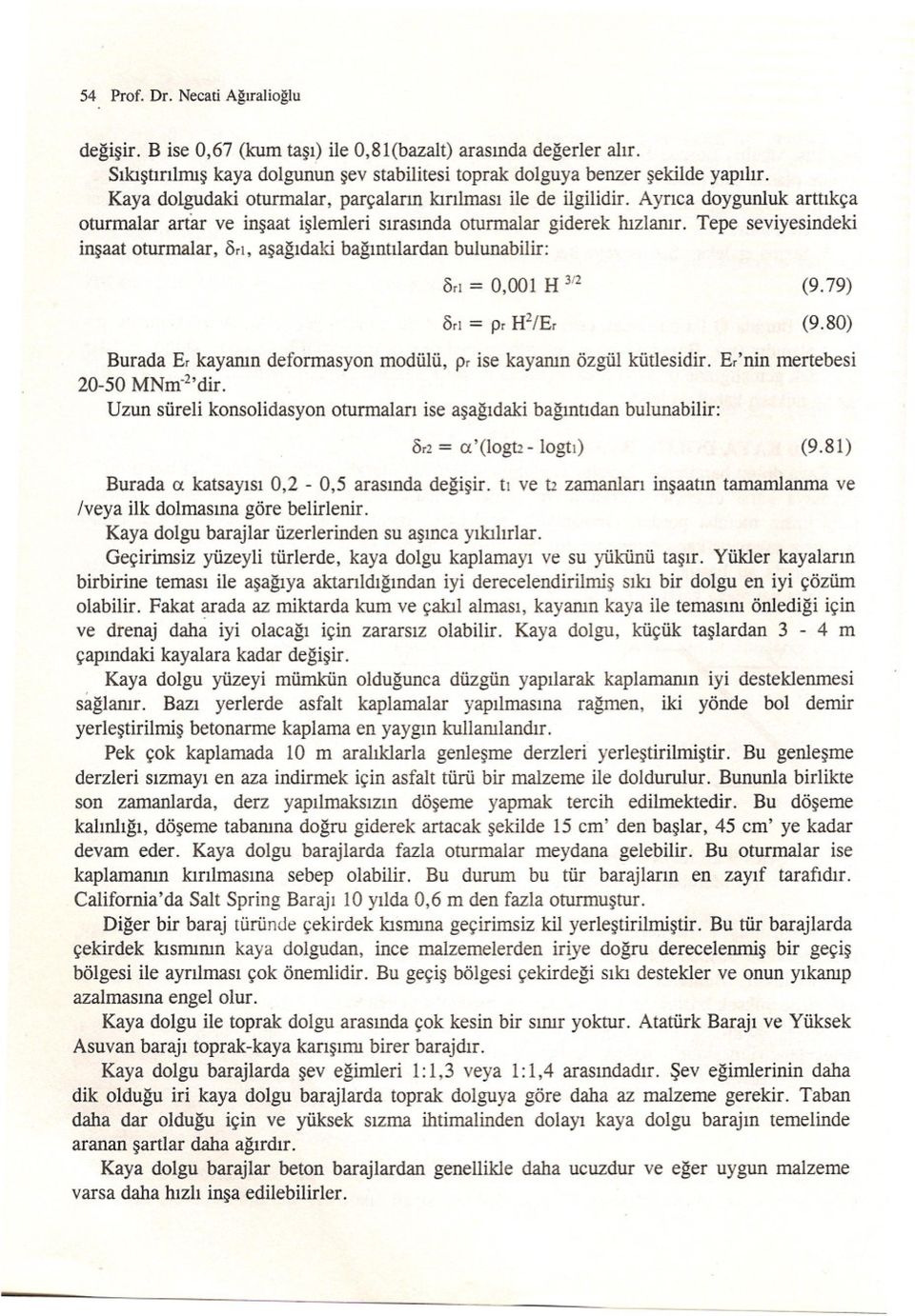 Tepe seviyesindeki insaat oturmalar, Örl, asagidaki bagintilardan bulunabilir: Ör! = 0,001 H 3/2 (9.79) (9.80) Burada Er kayanin deformasyon modülü, pr ise kayanin özgül kütlesidir.