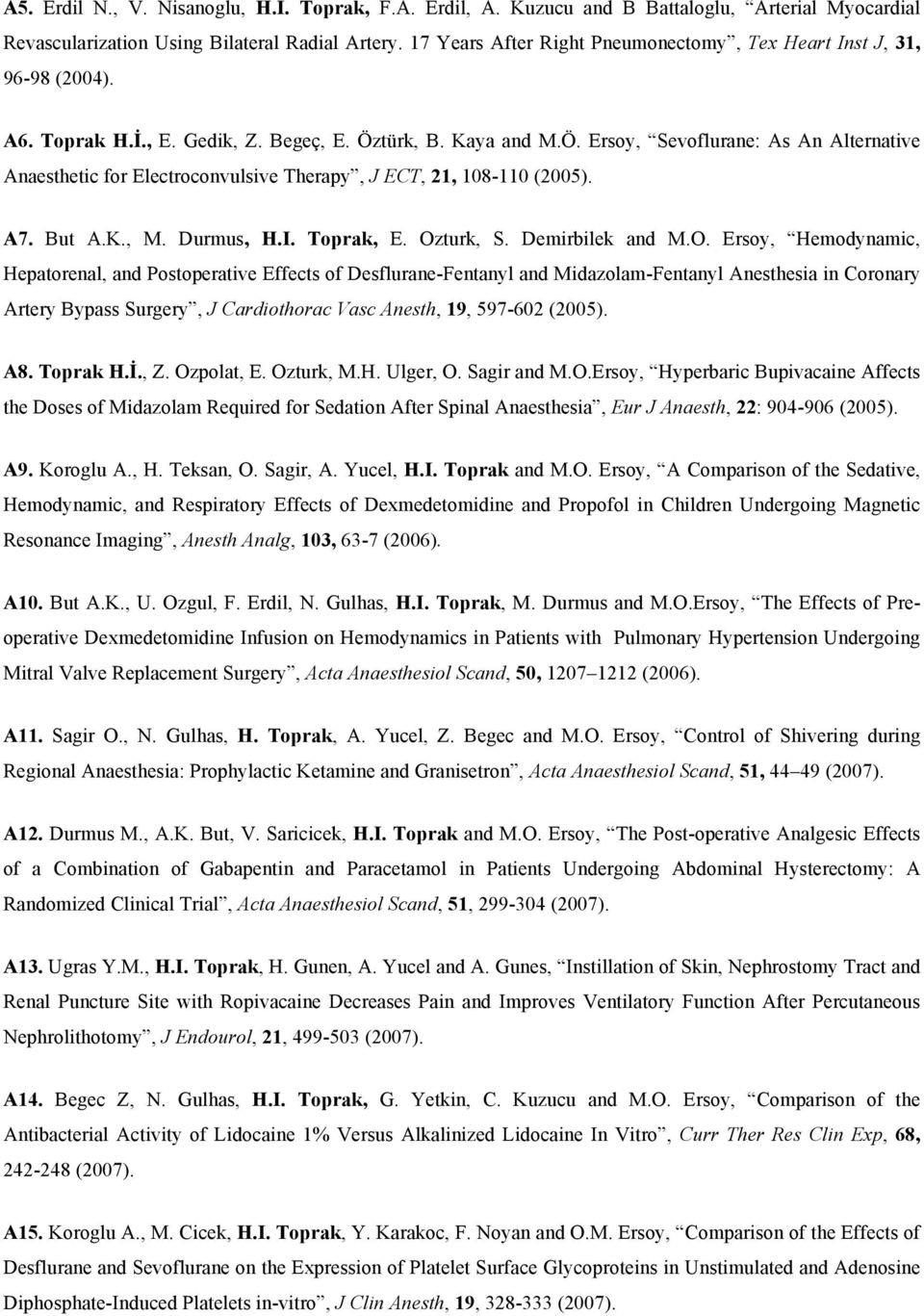 türk, B. Kaya and M.Ö. Ersoy, Sevoflurane: As An Alternative Anaesthetic for Electroconvulsive Therapy, J ECT, 21, 108-110 (2005). A7. But A.K., M. Durmus, H.I. Toprak, E. Ozturk, S. Demirbilek and M.