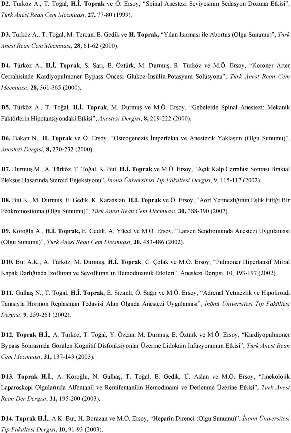 türk, M. Durmuş, R. Türköz ve M.Ö. Ersoy, Koroner Arter Cerrahisinde Kardiyopulmoner Bypass Öncesi Glukoz-İnsülin-Potasyum Solüsyonu, Türk Anest Rean Cem Mecmuası, 28, 361-365 (2000). D5. Türköz A.