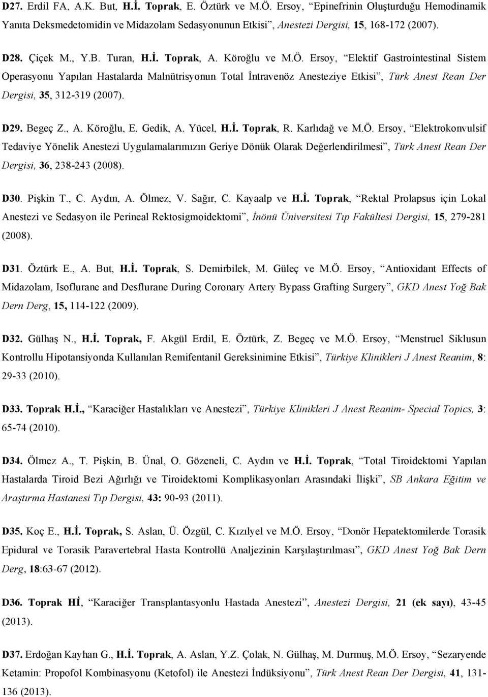 Ersoy, Elektif Gastrointestinal Sistem Operasyonu Yapılan Hastalarda Malnütrisyonun Total İntravenöz Anesteziye Etkisi, Türk Anest Rean Der Dergisi, 35, 312-319 (2007). D29. Begeç Z., A. Köroğlu, E.