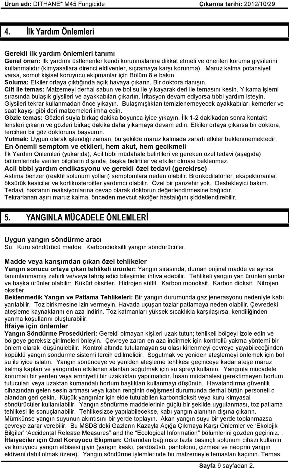 Cilt ile temas: Malzemeyi derhal sabun ve bol su ile yıkayarak deri ile temasını kesin. Yıkama iģlemi sırasında bulaģık giysileri ve ayakkabıları çıkartın.