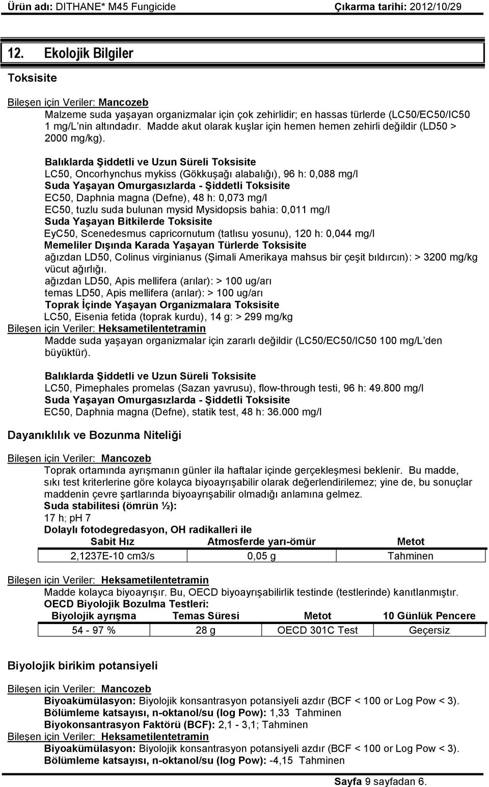 Balıklarda Şiddetli ve Uzun Süreli Toksisite LC50, Oncorhynchus mykiss (GökkuĢağı alabalığı), 96 h: 0,088 mg/l Suda Yaşayan Omurgasızlarda - Şiddetli Toksisite EC50, Daphnia magna (Defne), 48 h: