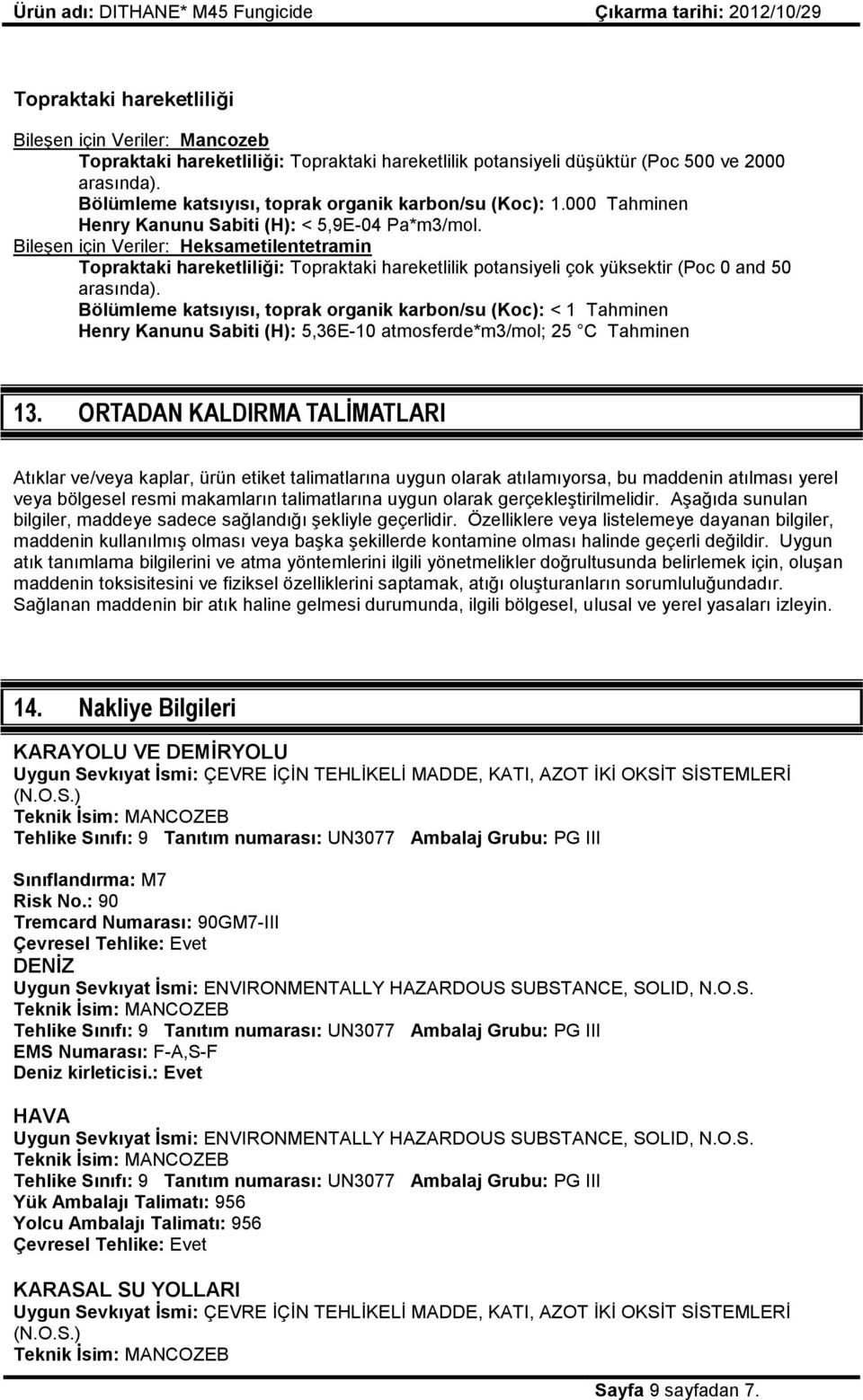 BileĢen için Veriler: Heksametilentetramin Topraktaki hareketliliği: Topraktaki hareketlilik potansiyeli çok yüksektir (Poc 0 and 50 arasında).