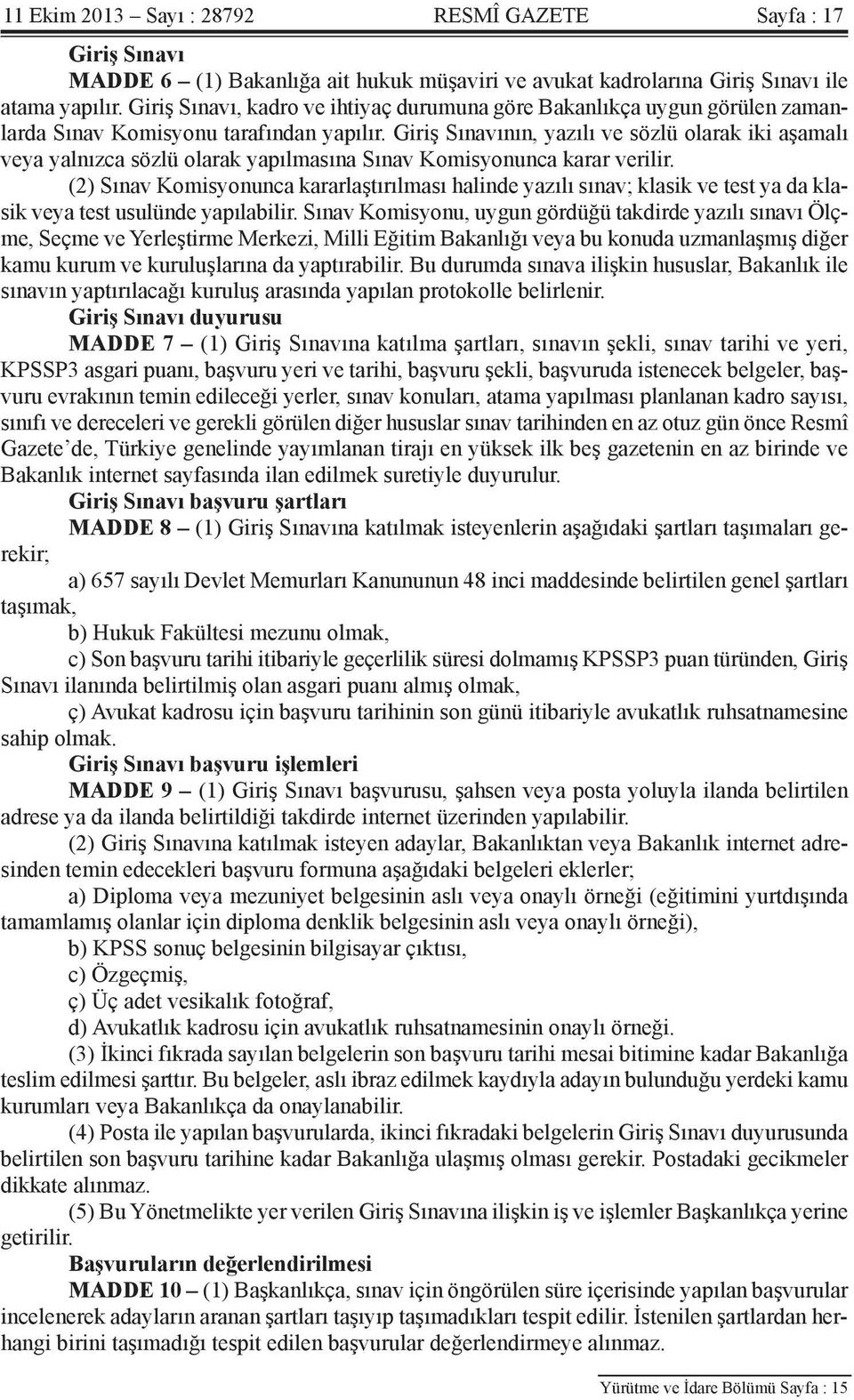 Giriş Sınavının, yazılı ve sözlü olarak iki aşamalı veya yalnızca sözlü olarak yapılmasına Sınav Komisyonunca karar verilir.