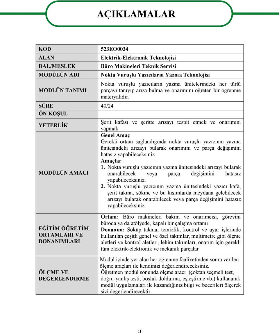 Şerit kafası ve şeritte arızayı tespit etmek ve onarımını yapmak Genel Amaç Gerekli ortam sağlandığında nokta vuruşlu yazıcının yazma ünitesindeki arızayı bularak onarımını ve parça değişimini