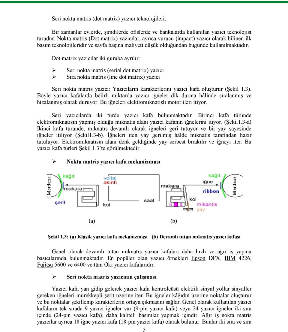 Dot matrix yazıcılar iki guruba ayrılır: Seri nokta matris (serial dot matrix) yazıcı Sıra nokta matris (line dot matrix) yazıcı Seri nokta matris yazıcı: Yazıcıların karakterlerini yazıcı kafa