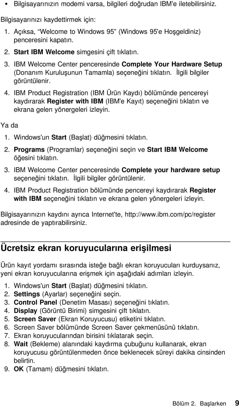 IBM Product Registration (IBM Ürün Kaydı) bölümünde pencereyi kaydırarak Register with IBM (IBM'e Kayıt) seçeneğini tıklatın ve ekrana gelen yönergeleri izleyin. Ya da 1.