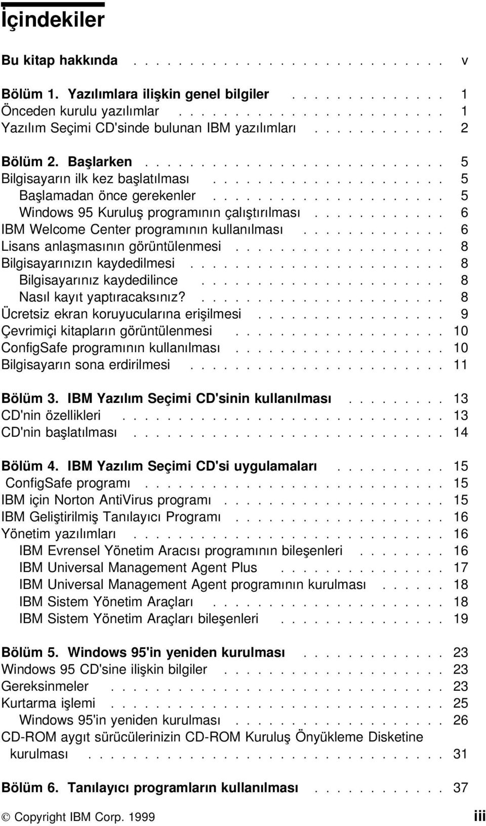 ........... 6 IBM Welcome Center programının kullanılması............. 6 Lisans anlaşmasının görüntülenmesi................... 8 Bilgisayarınızın kaydedilmesi....................... 8 Bilgisayarınız kaydedilince.