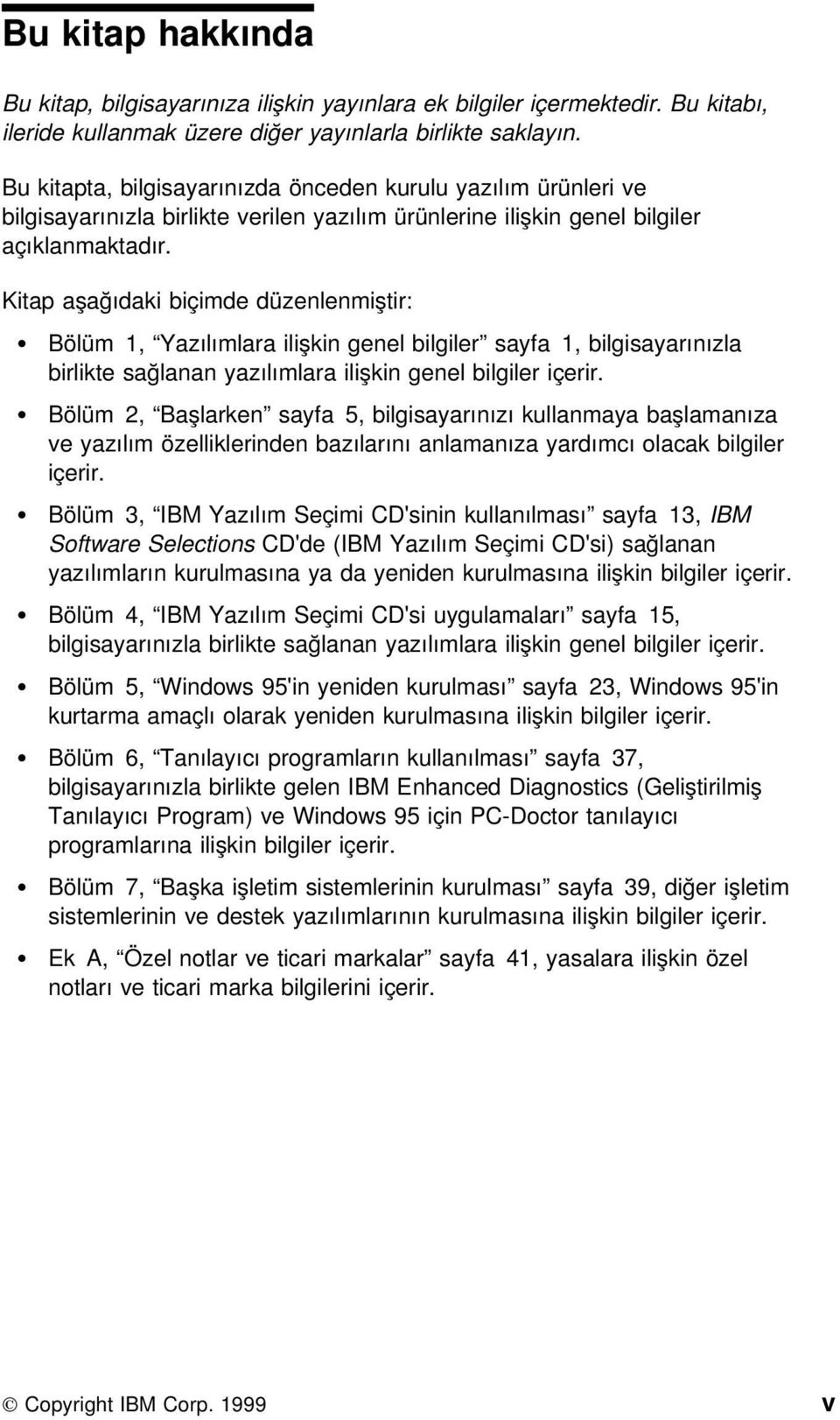 Kitap aşağıdaki biçimde düzenlenmiştir: Bölüm 1, Yazılımlara ilişkin genel bilgiler sayfa 1, bilgisayarınızla birlikte sağlanan yazılımlara ilişkin genel bilgiler içerir.