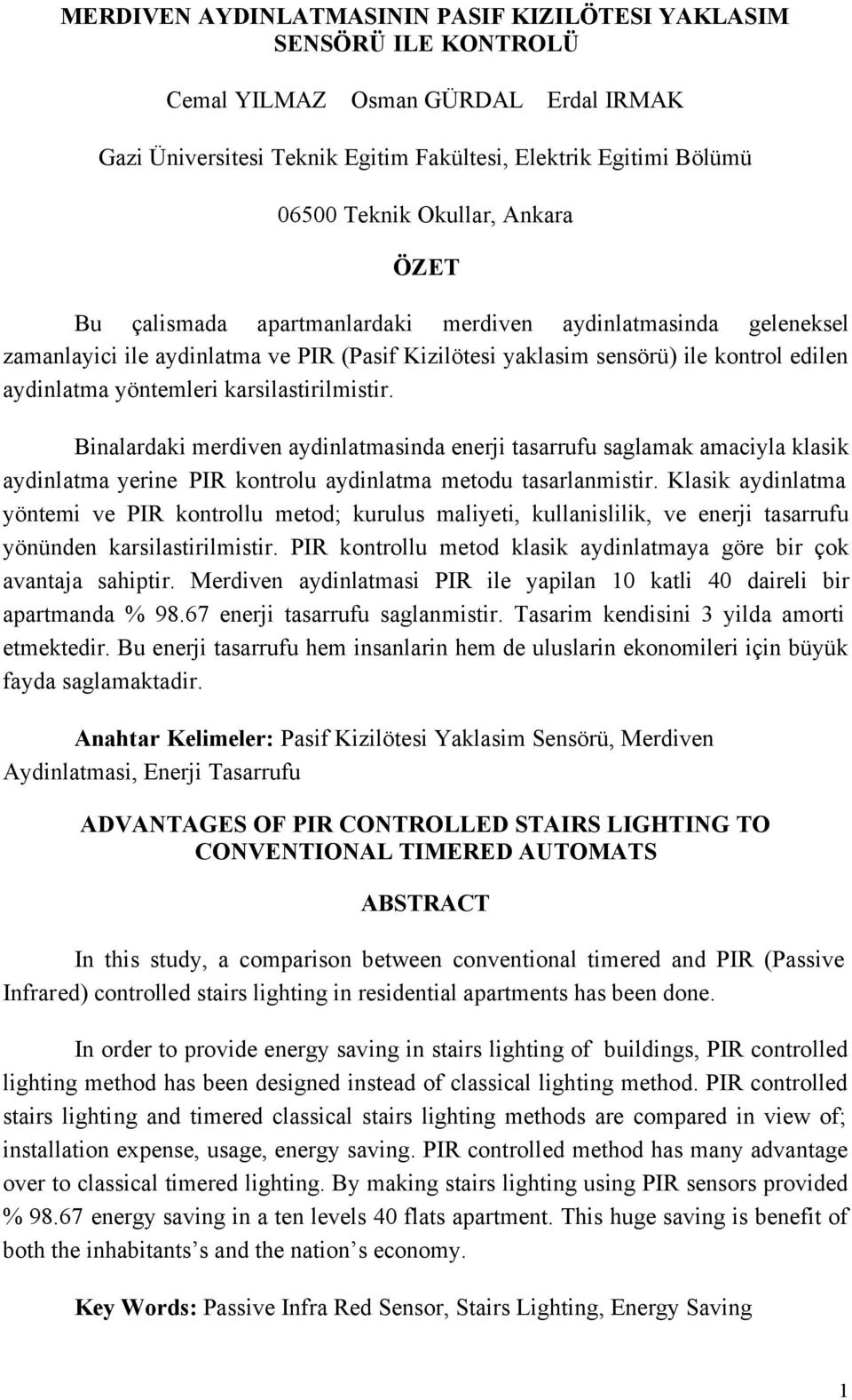 karsilastirilmistir. Binalardaki merdiven aydinlatmasinda enerji tasarrufu saglamak amaciyla klasik aydinlatma yerine PIR kontrolu aydinlatma metodu tasarlanmistir.