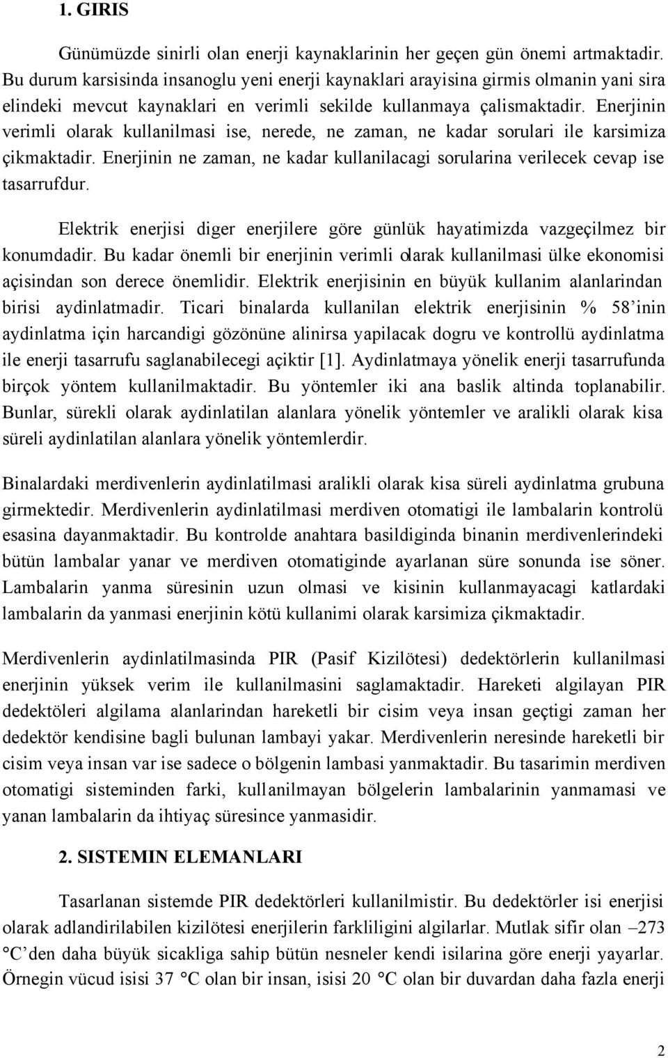 Enerjinin verimli olarak kullanilmasi ise, nerede, ne zaman, ne kadar sorulari ile karsimiza çikmaktadir. Enerjinin ne zaman, ne kadar kullanilacagi sorularina verilecek cevap ise tasarrufdur.