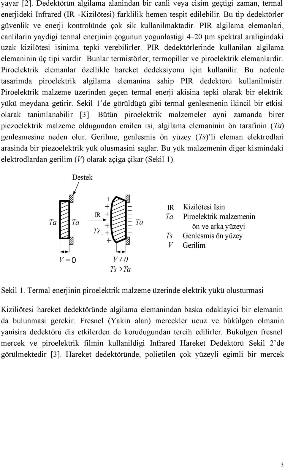 PIR algilama elemanlari, canlilarin yaydigi termal enerjinin çogunun yogunlastigi 4 20 µm spektral araligindaki uzak kizilötesi isinima tepki verebilirler.