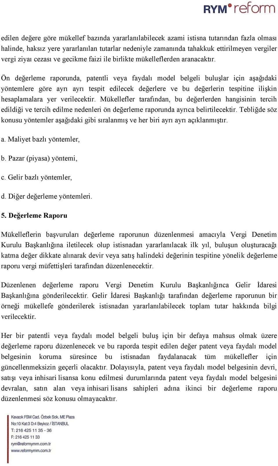 Ön değerleme raporunda, patentli veya faydalı model belgeli buluşlar için aşağıdaki yöntemlere göre ayrı ayrı tespit edilecek değerlere ve bu değerlerin tespitine ilişkin hesaplamalara yer