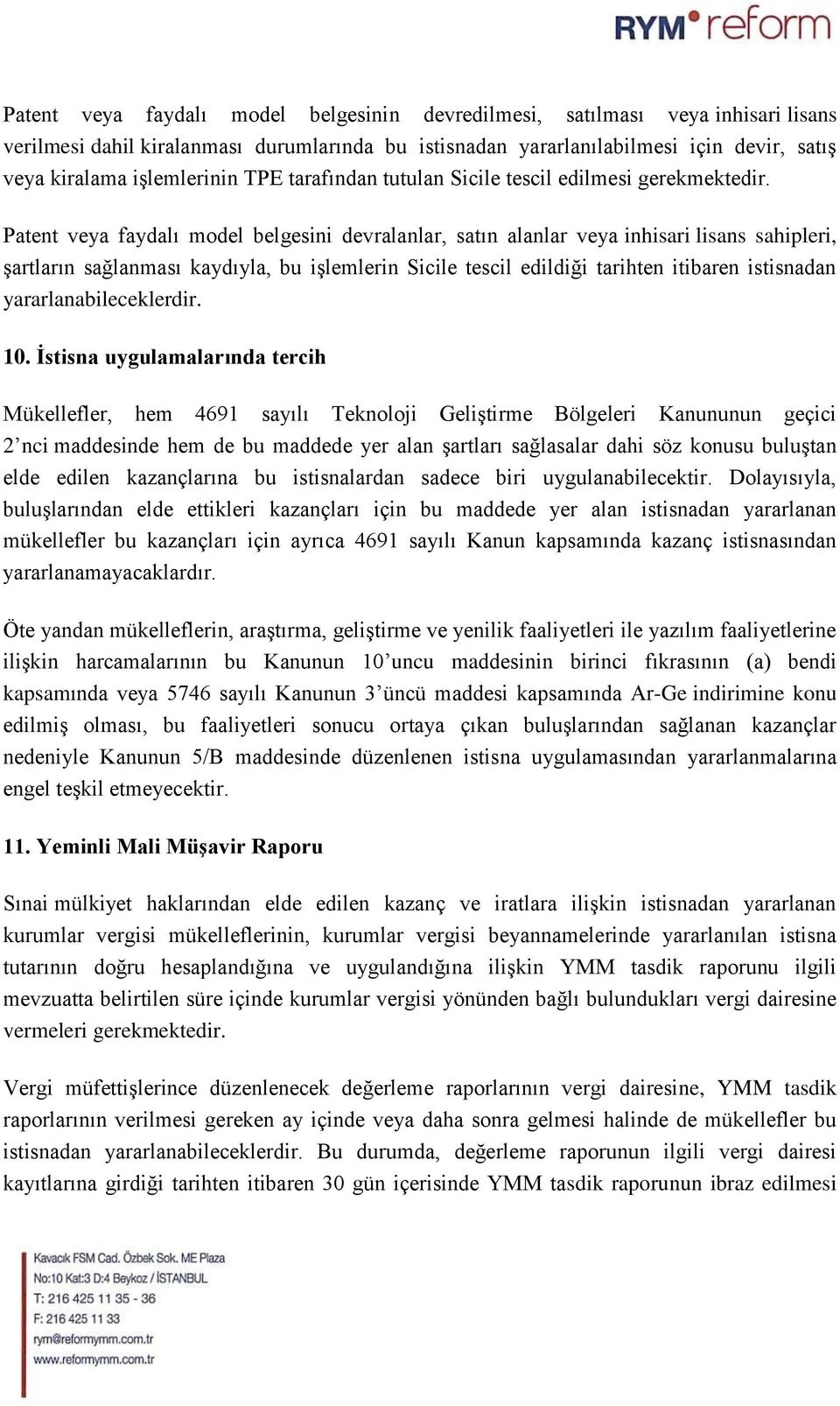 Patent veya faydalı model belgesini devralanlar, satın alanlar veya inhisari lisans sahipleri, şartların sağlanması kaydıyla, bu işlemlerin Sicile tescil edildiği tarihten itibaren istisnadan