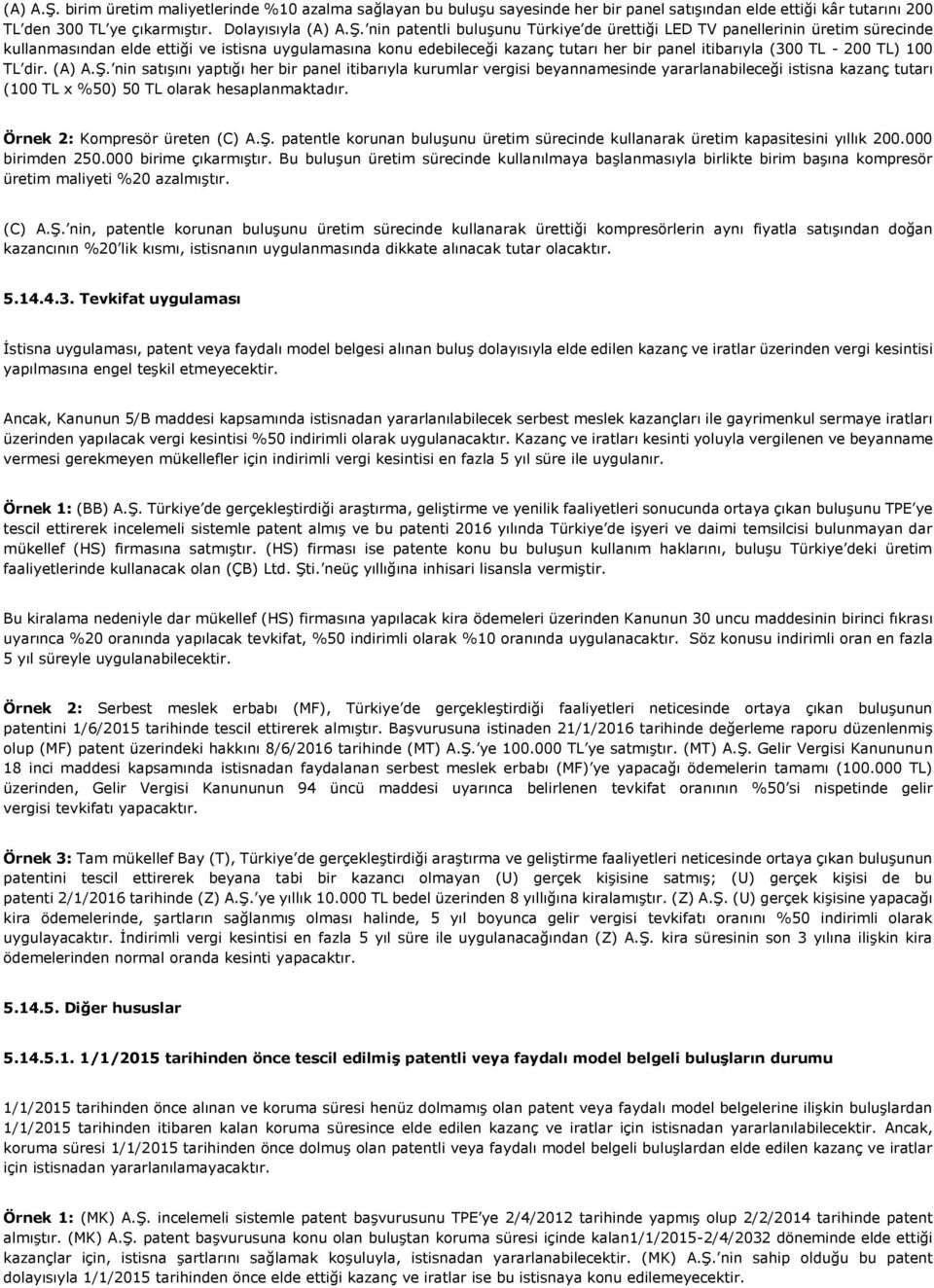 Dolayısıyla  nin patentli buluşunu Türkiye de ürettiği LED TV panellerinin üretim sürecinde kullanmasından elde ettiği ve istisna uygulamasına konu edebileceği kazanç tutarı her bir panel itibarıyla