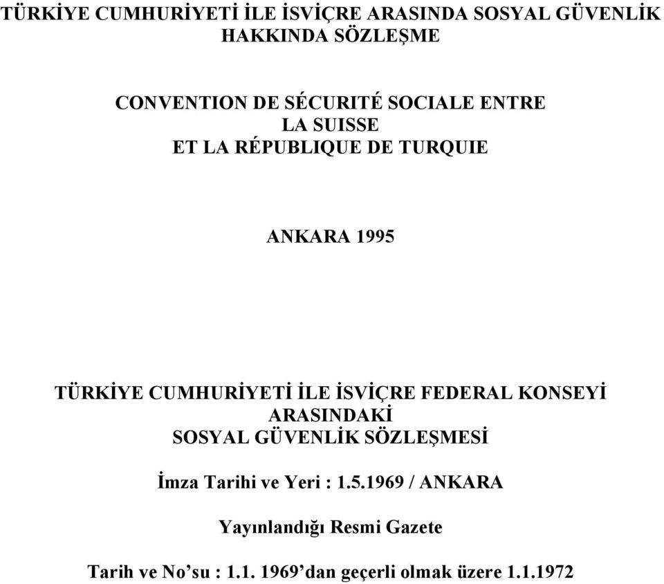 İLE İSVİÇRE FEDERAL KONSEYİ ARASINDAKİ SOSYAL GÜVENLİK SÖZLEŞMESİ İmza Tarihi ve Yeri : 1.5.